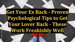 Get Your Ex Back - Proven Psychological Tips to Get Your Lover Back - These Work Freakishly Well