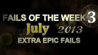 Fail Compilation JULY 2013 || WEEK 3 || ExtraEpicFails
