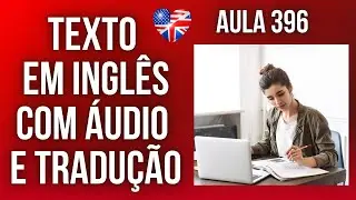 APRENDA INGLÊS COM LEITURA GUIADA - TEXTO EM INGLÊS COM ÁUDIO E TRADUÇÃO #AULA 396