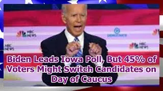 Biden Leads Iowa Poll, But 45% of Voters Might Switch Candidates on Day of Caucus