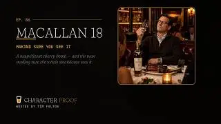 The Macallan 18 — Making Sure You See It | Character Proof Ep. 6