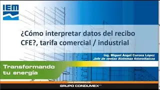 WEBINAR IEM – ¿CÓMO INTERPRETAR DATOS DEL RECIBO CFE?, TARIFA COMERCIAL / INDUSTRIAL.