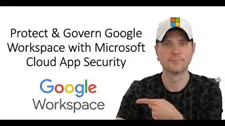 Protect & Govern Google Workspace w/ Microsoft Cloud App Security!