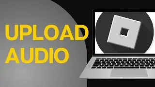 How To Upload Audio to Roblox