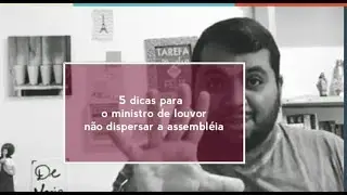 5 dicas pra o ministro de louvor não dispersar a assembleia