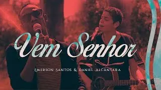 EMERSON SANTOS - VEM SENHOR (CLIPE OFICIAL) Feat. DANIEL ALCÂNTARA