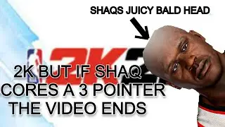 2K But if Shaq scores a 3 pointer the video ends.