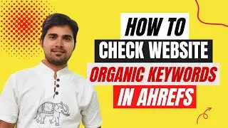How to Check Website Organic Keyword in Ahrefs | How to check Goolge SERP Features in Ahrefs
