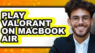 How to Play Valorant on MacBook Air (Full Guide)