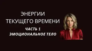 Энергии текущего времени.Часть 1. Эмоциональное тело
