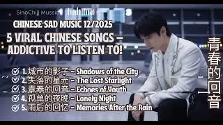 CHINESE SAD MUSIC 122025   5 Viral Chinese Songs – Addictive to Listen To!