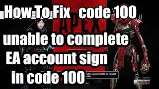 Unable to log on to Apex Legends | Code 100 Fix