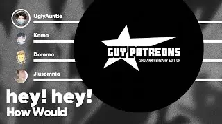 How Would Guy Patreons sing 'hey! hey!' (by TWS) PATREON REQUESTED