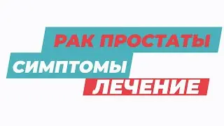 РАК ПРОСТАТЫ: диагностика, симптомы и лечение