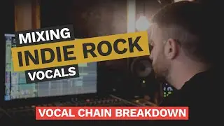 Mixing Indie Rock Vocals | Vocal Chain Breakdown
