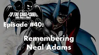 Remembering Neal Adams | To The Chat-Cave #40