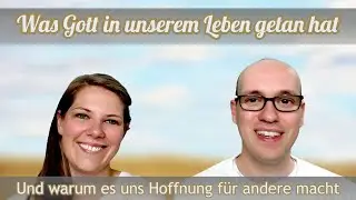 Was Gott in unserem Leben getan hat - und warum es uns Hoffnung für andere macht