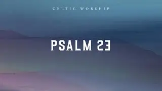 Psalm 23  (Official Audio Video) | Celtic Worship