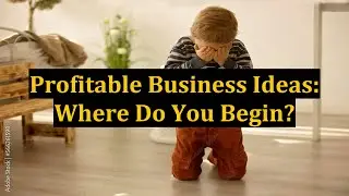 Profitable Business Ideas: Where Do You Begin?