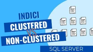 Indici Clustered VS Indici Non-Clustered in SQL Server in 10 minuti
