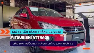 Mitsubishi Attrage Giảm 50% Trước Bạ | Giá Lăn Bánh 04/2023| Trả Góp Mitsubishi Attrage Giá Tốt Nhất