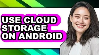 How to Use Cloud Storage on Android - Step by Step