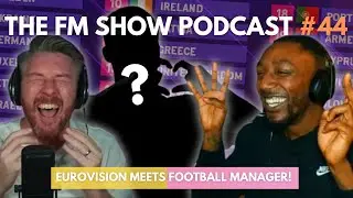 Eurovision Meets Football Manager! | The FM Show Podcast Ep 44