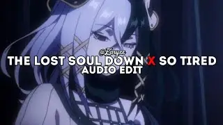 THE LOST SOUL DOWN X SO TIRED 2 | EDIT AUDIO