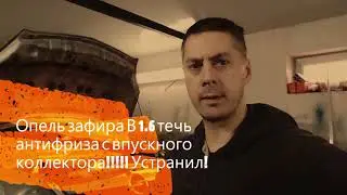 Опель зафира B 1.6. течь антифриза с впускного коллектора!!!!