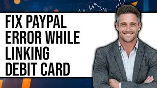 How To Fix PayPal Error While Linking Debit Card 2025 - Easy Guide