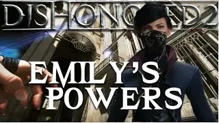 DISHONORED 2 -  A GUIDE TO EMILY'S POWERS