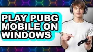 How to Play PUBG Mobile on Windows 11 in 2025 - Full Guide