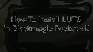 How To install LUTS in the Blackmagic Pocket 4K