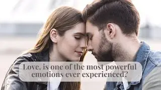 Love, is one of the most powerful emotions ever experienced?