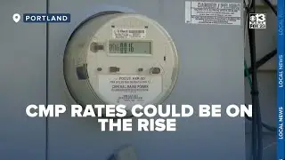 Average CMP customer may soon see bill go up $10 per month