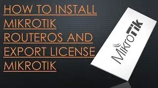 HOW TO INSTALL MIKROTIK ROUTEROS AND EXPORT LICENSE MIKROTIK 