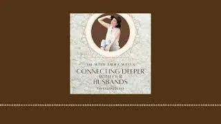 Episode 18: Connecting Deeper with our Husbands with Emma Wells