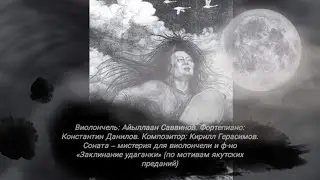 Айыллаан Саввинов. Кирилл Герасимов. Соната – мистерия для виолончели и ф-но «Закликание удаганки».