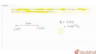 An electric dipole is formed by `+ 4muC` and `- 4muC` charges at 5 mm | Class 12 Physics | Doubtnut