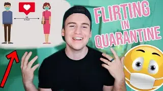 HOW TO FLIRT IN QUARANTINE! - (Ways To Flirt From Home!)
