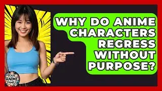 Why Do Anime Characters Regress Without Purpose? - Your Anime Family
