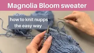 Magnolia Bloom Sweater — how to knit nupps the easy way