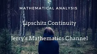 Lipschitz Continuity | Mathematical Analysis 3 | Jerry's Mathematics Channel