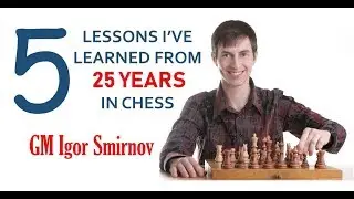 “5 Lessons I've Learned from 25 Years in Chess” - GM Igor Smirnov
