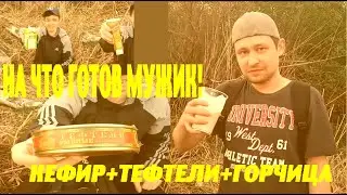 НА ЧТО ГОТОВ МУЖИК РАДИ 500 РУБЛЕЙ | КЕФИР+ТЕФТЕЛИ+ГОРЧИЦА И 6 ЯИЦ. СЕРЫЙ НЕ СМОГ!