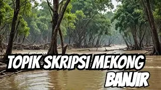 Sungai Mekong Meluap Bisa Jadi Topik Skripsi