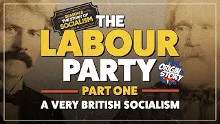 The Labour Party – Part One – A Very British Socialism | Origin Story