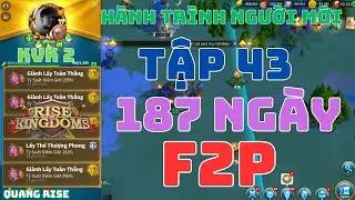 Tập 43 - Hành Trình Người Chơi Mới | 187 Ngày F2P Dùng TT/AE Vẫn Lời To Ở KvK 2 | Rise of Kingdoms