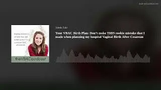 Your VBAC Birth Plan: Don’t make THIS rookie mistake that I made when planning my hospital Vaginal B