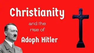 Christianity and the Rise of Adolph Hitler - How Hitler Manipulated Christians